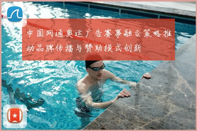中国网通奥运广告赛事融合策略推动品牌传播与赞助模式创新