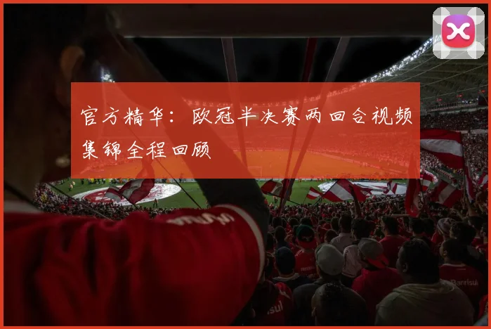 官方精华:欧冠半决赛两回合视频集锦全程回顾